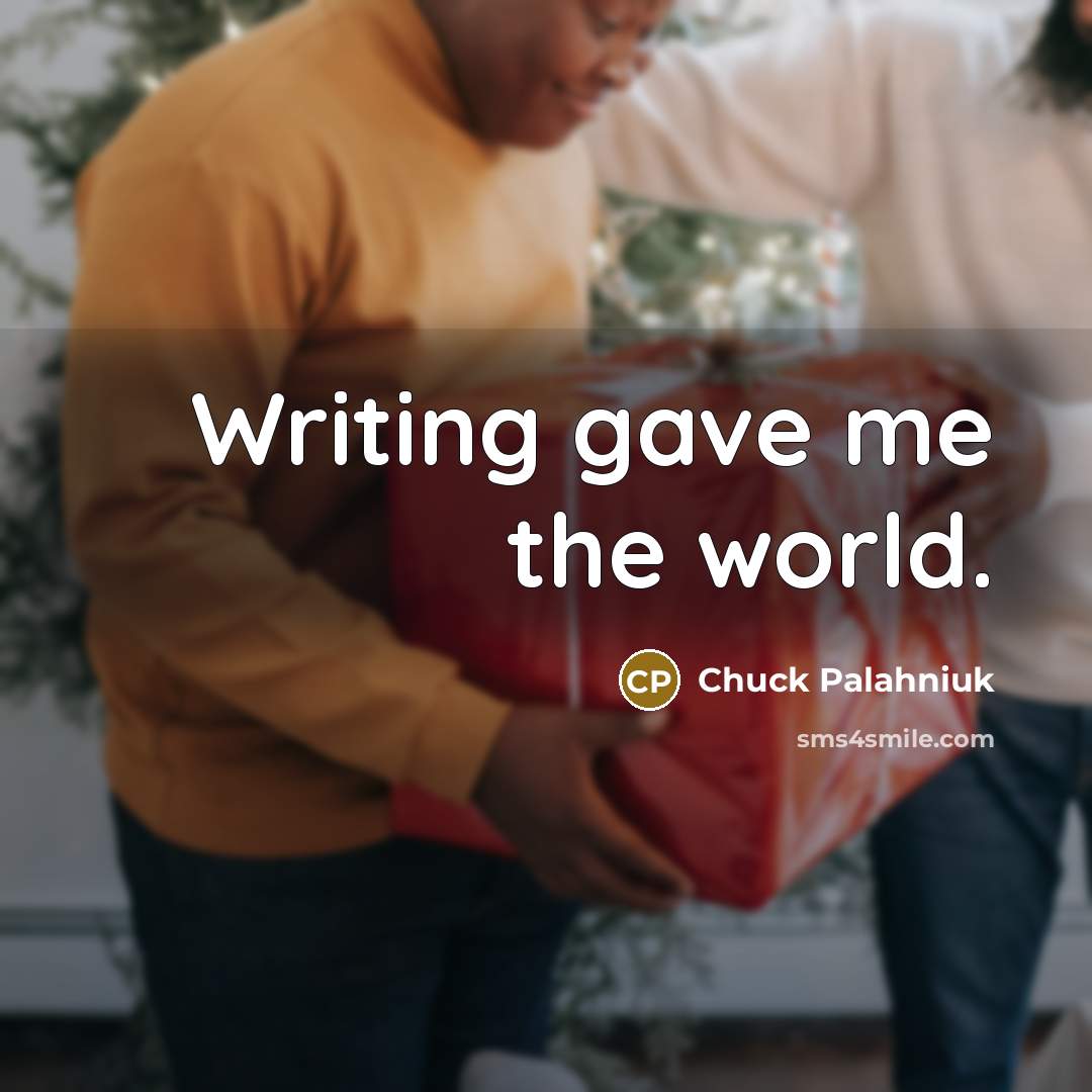 “Writing gave me the world.…” quote by Chuck Palahniuk