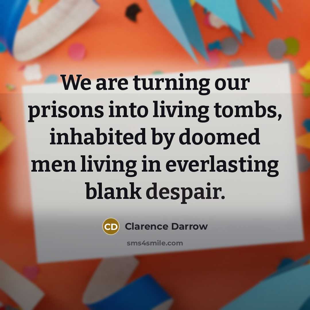 “We are turning our prisons into living tombs, inhabited by…” quote by Clarence Darrow