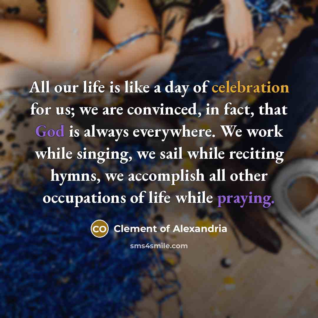 “All our life is like a day of celebration for…” quote by Clement of Alexandria
