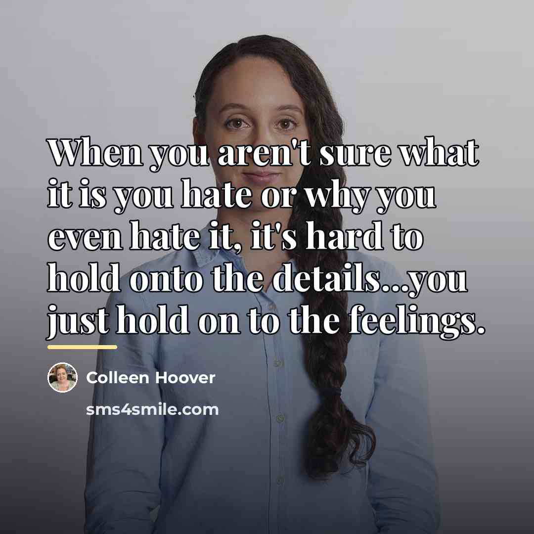 “When you aren't sure what it is you hate or…” quote by Colleen Hoover