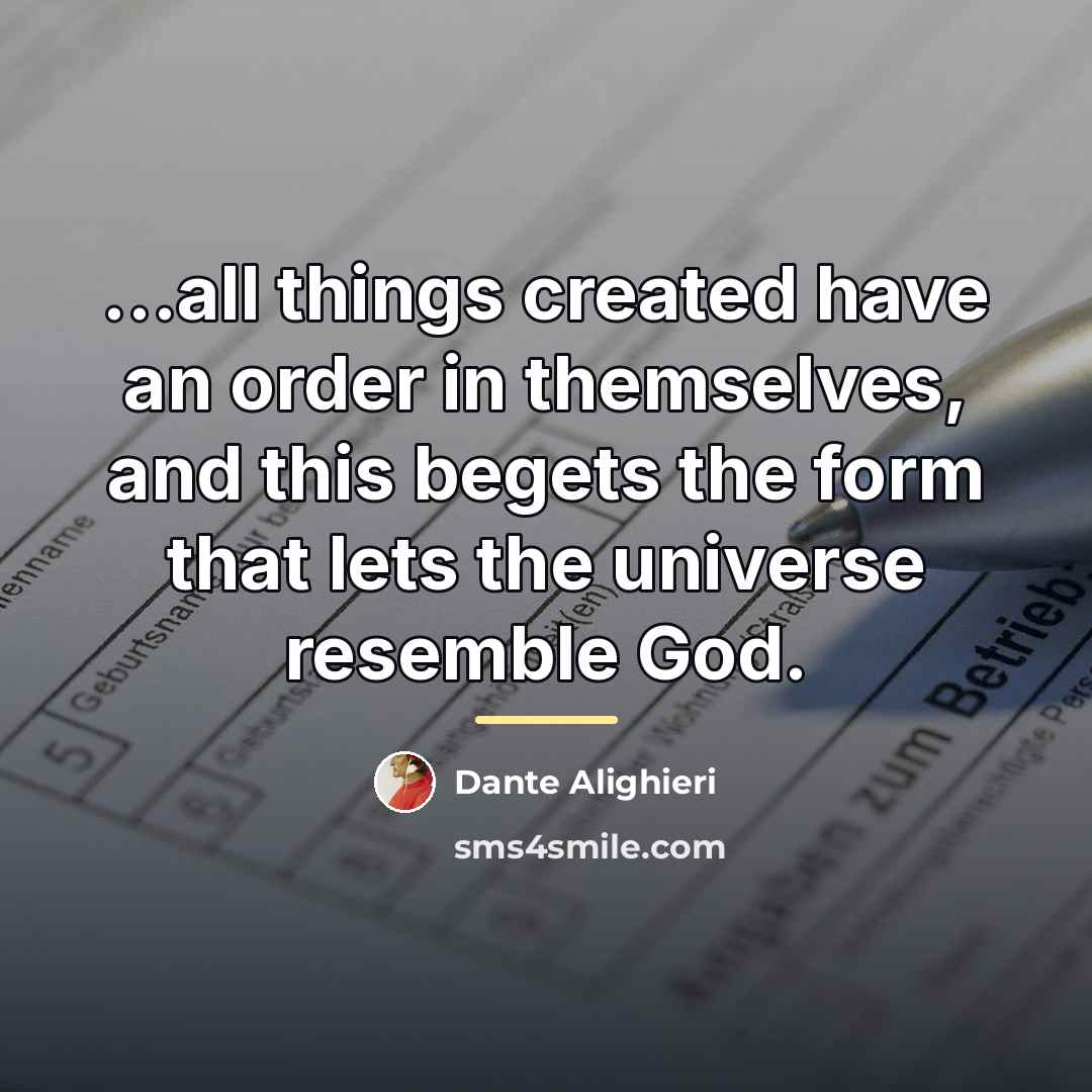 “all things created have an order in themselves, and this…” quote by Dante Alighieri