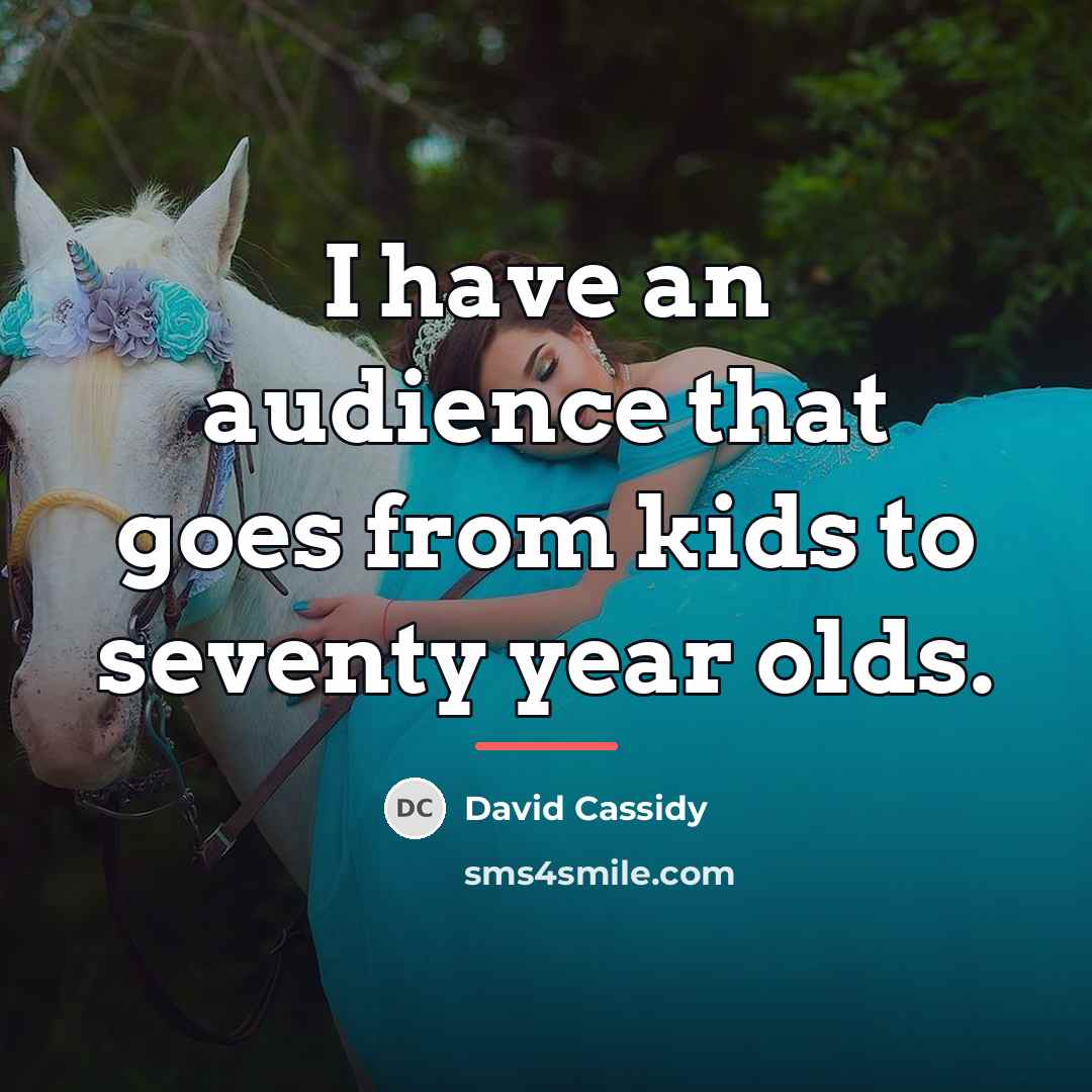 “I have an audience that goes from kids to seventy…” quote by David Cassidy