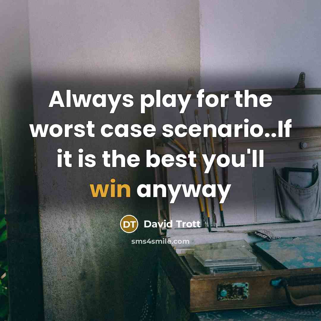 “Always play for the worst case scenario..If it is the…” quote by David Trott