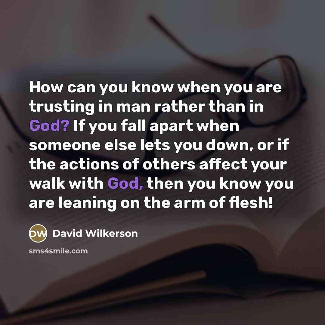 “How can you know when you are trusting in man…” quote by David Wilkerson