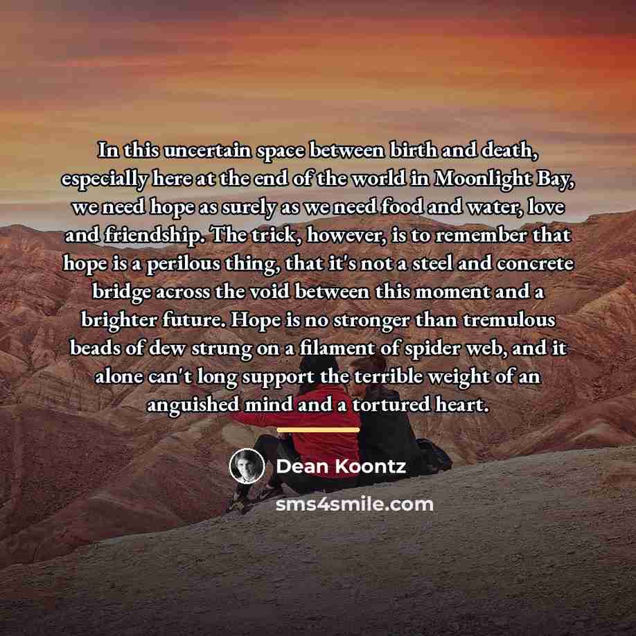 “In this uncertain space between birth and death, especially here…” quote by Dean Koontz