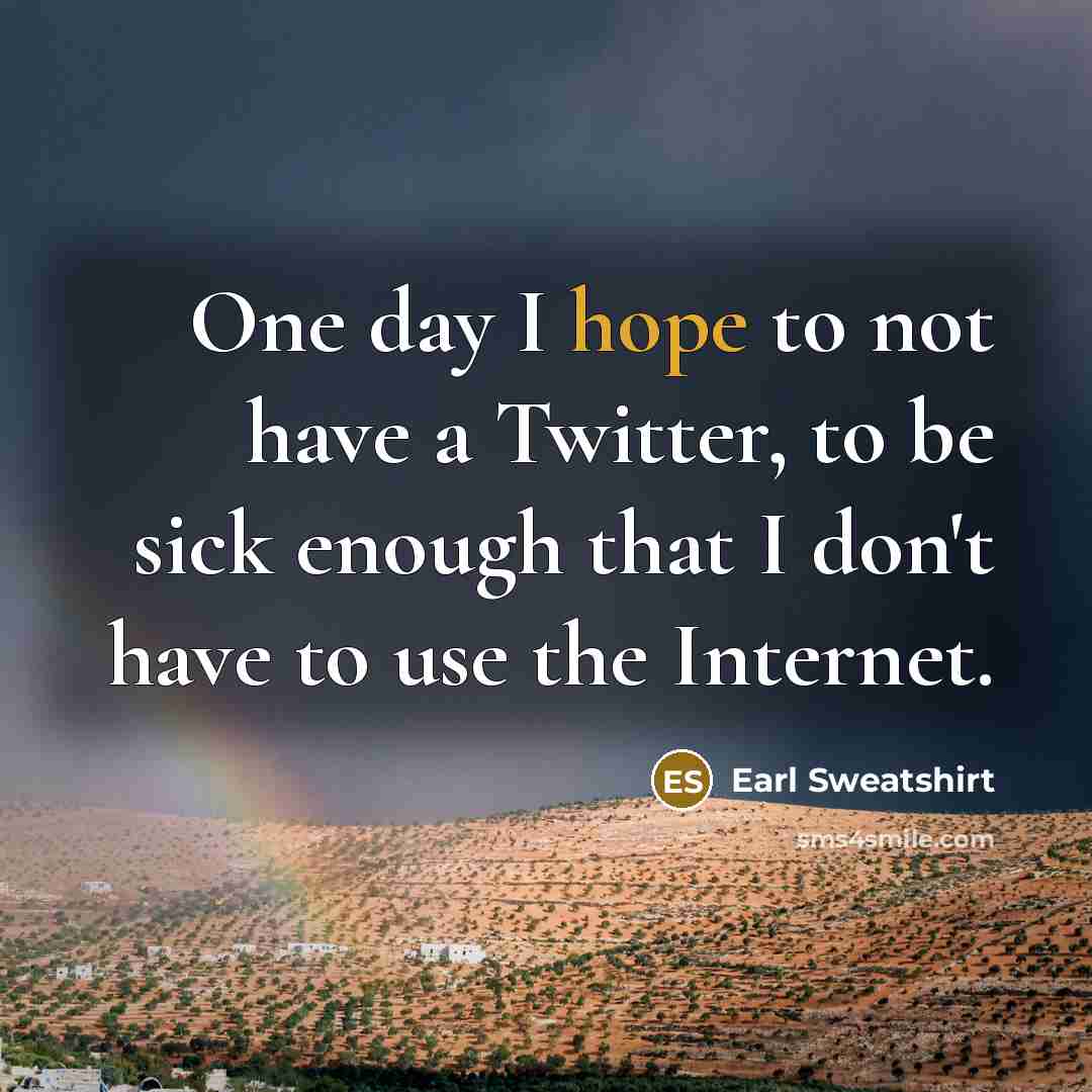 “One day I hope to not have a Twitter, to…” quote by Earl Sweatshirt