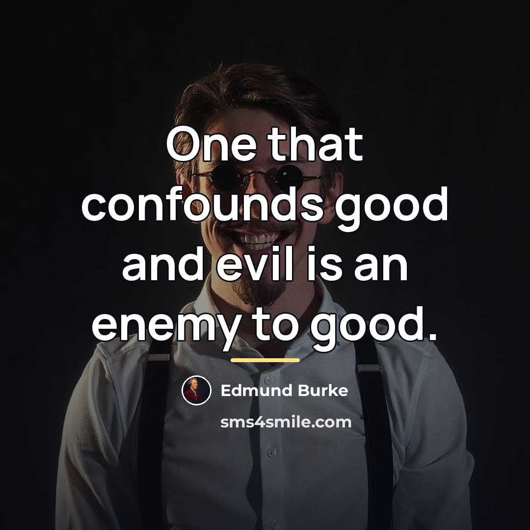 “One that confounds good and evil is an enemy to…” quote by Edmund Burke