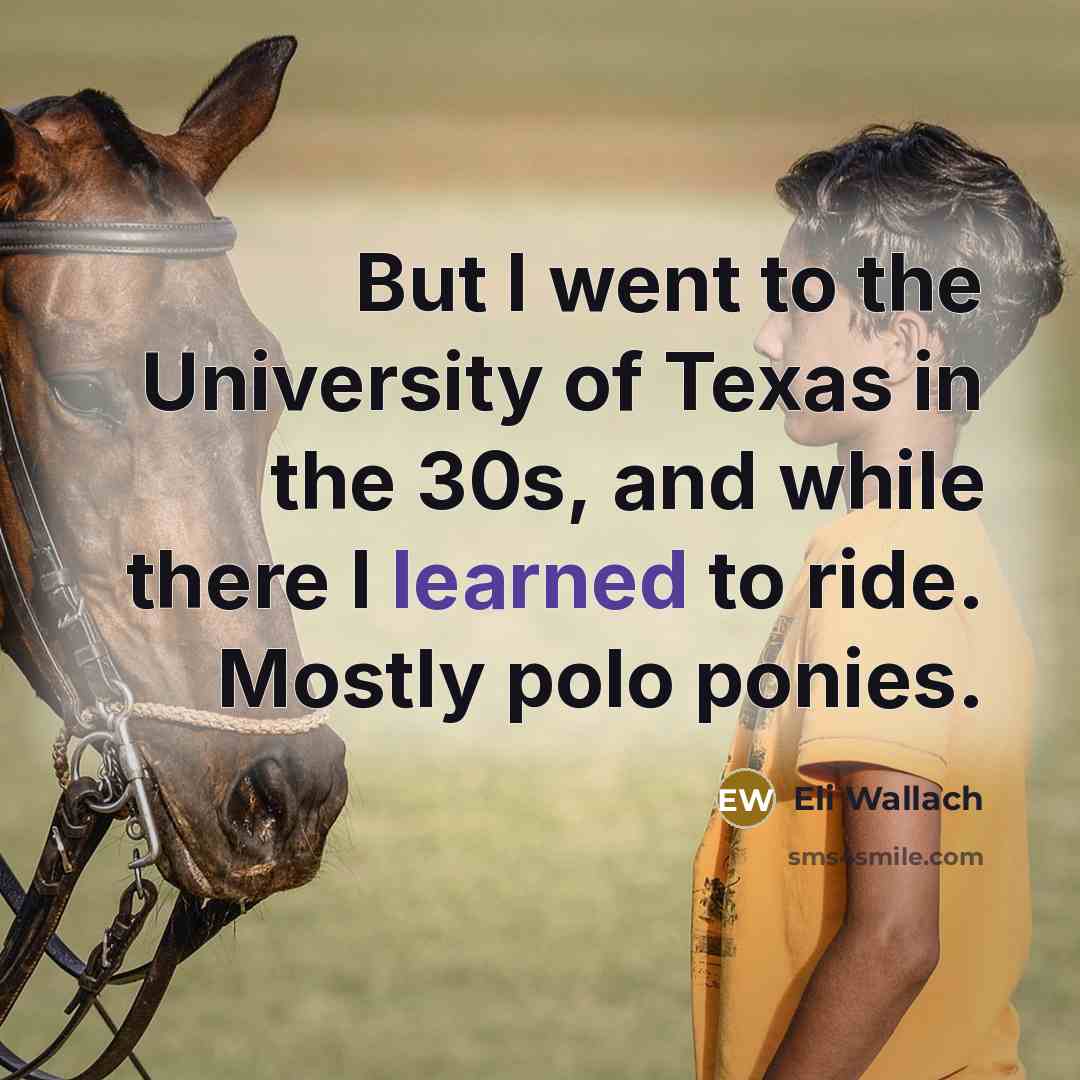 “But I went to the University of Texas in the…” quote by Eli Wallach