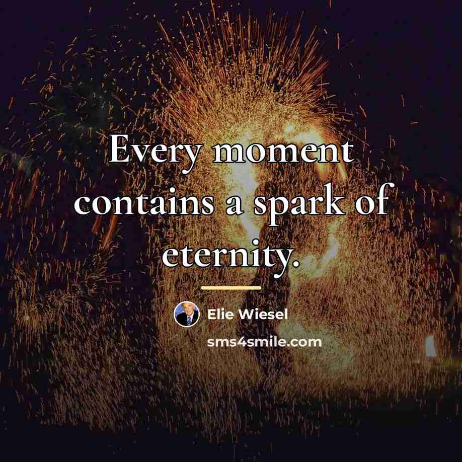 “Every moment contains a spark of eternity.…” quote by Elie Wiesel