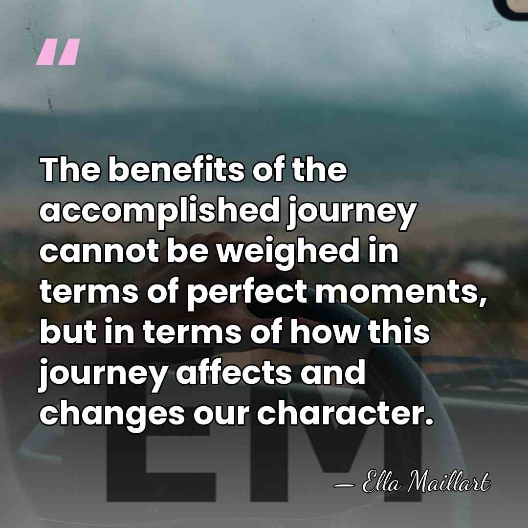 The benefits of the accomplished journey cannot be weighed in terms of&hellip; - Ella Maillart