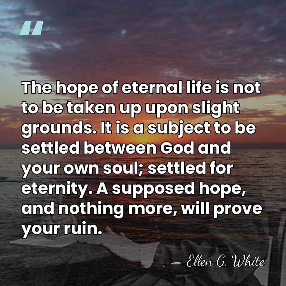 The hope of eternal life is not to be taken up upon&hellip; - Ellen G. White