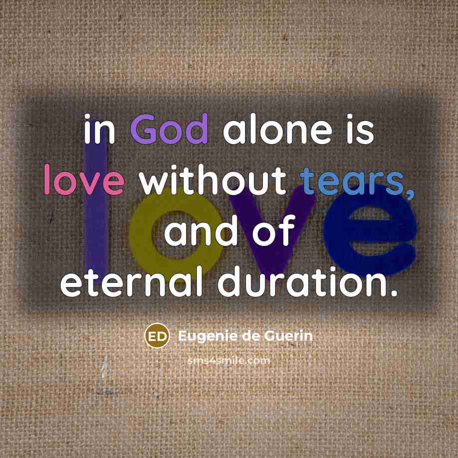 “in God alone is love without tears, and of eternal…” quote by Eugenie de Guerin