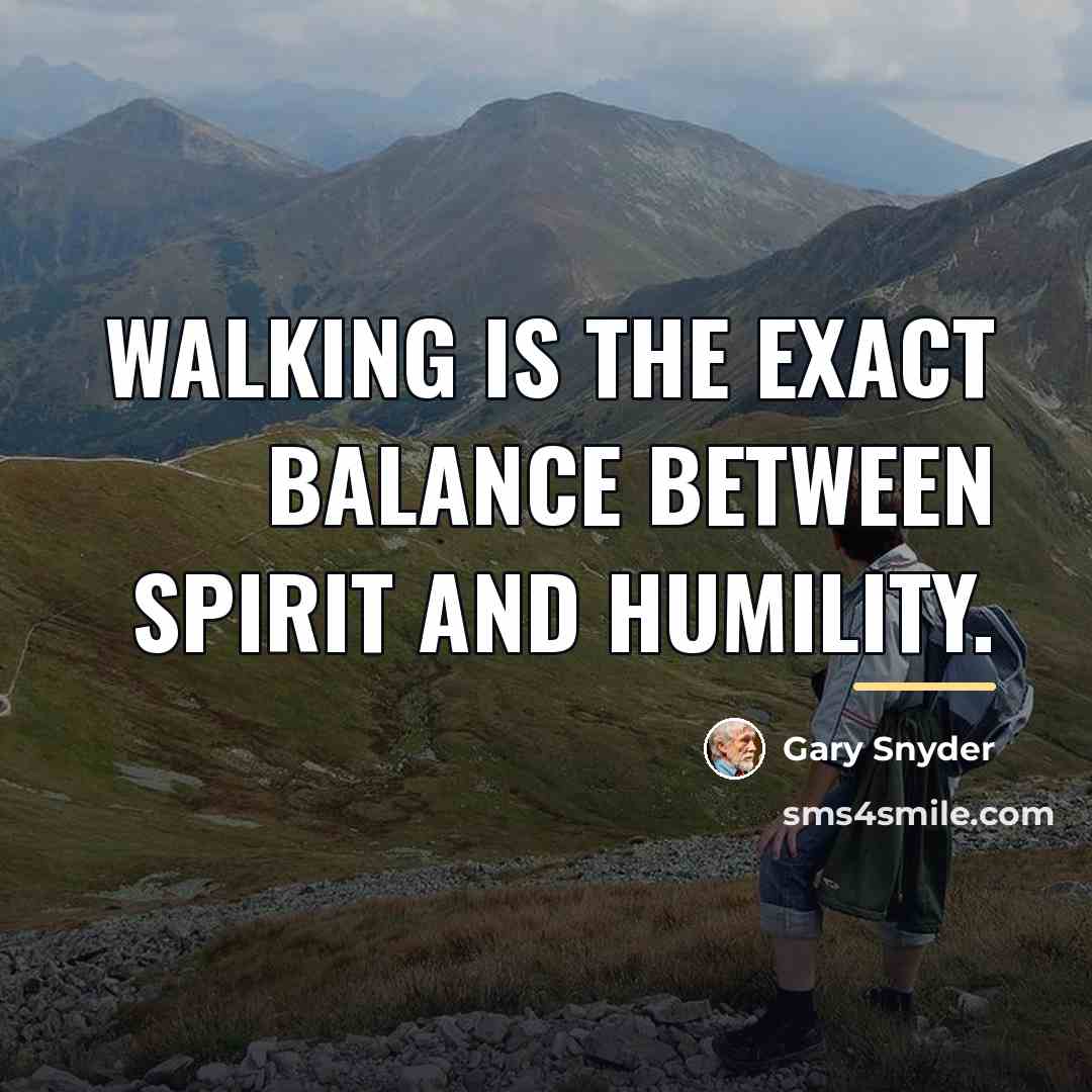“Walking is the exact balance between spirit and humility.…” quote by Gary Snyder