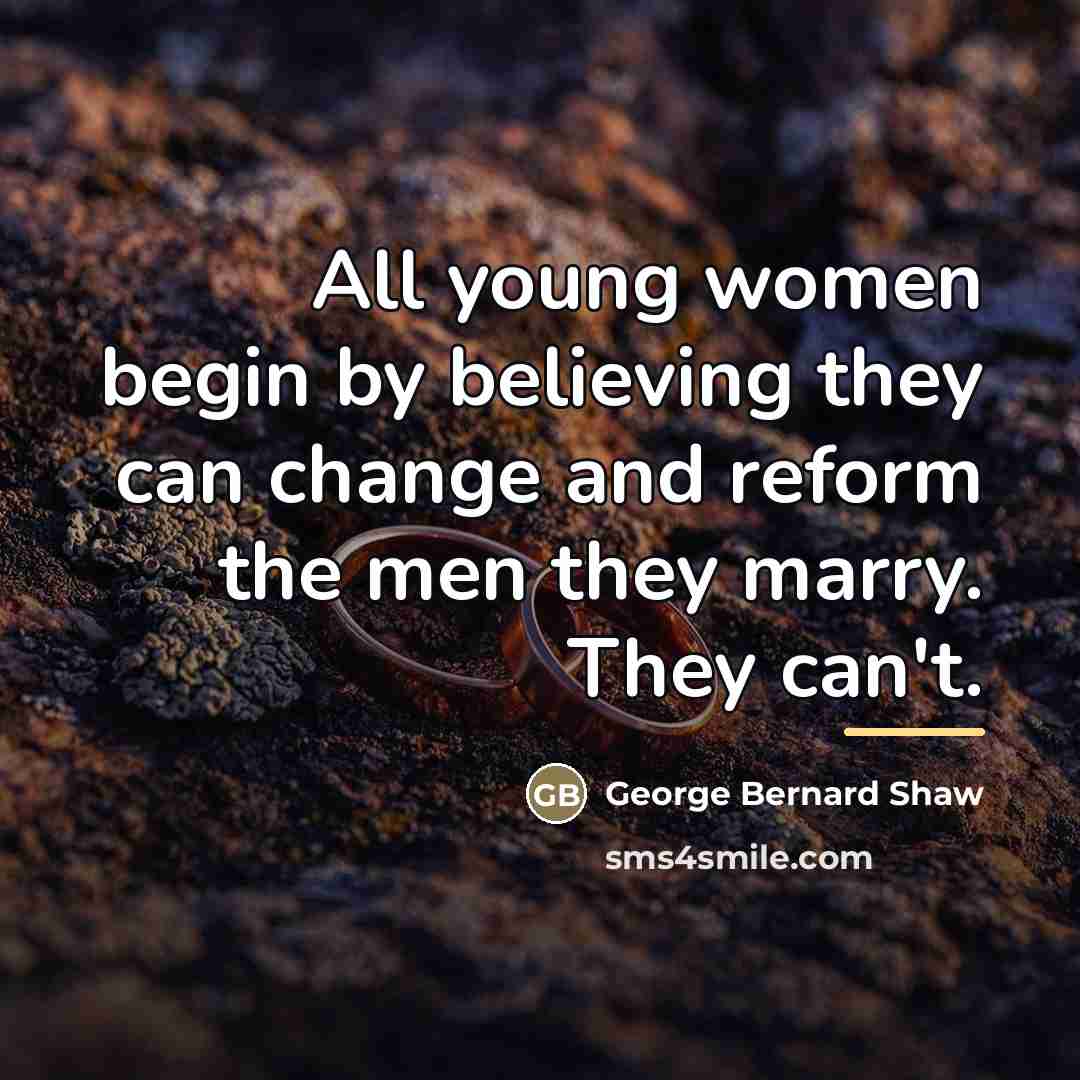 “All young women begin by believing they can change and…” quote by George Bernard Shaw