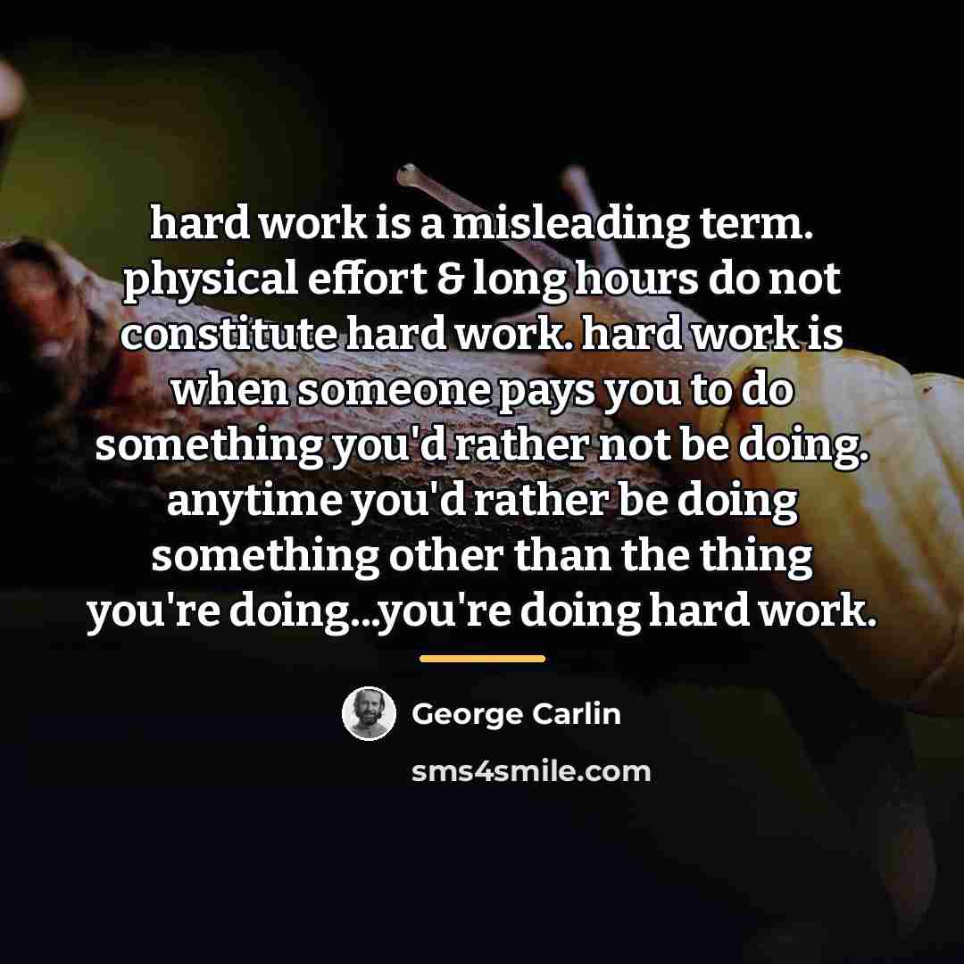“hard work is a misleading term. physical effort & long…” quote by George Carlin