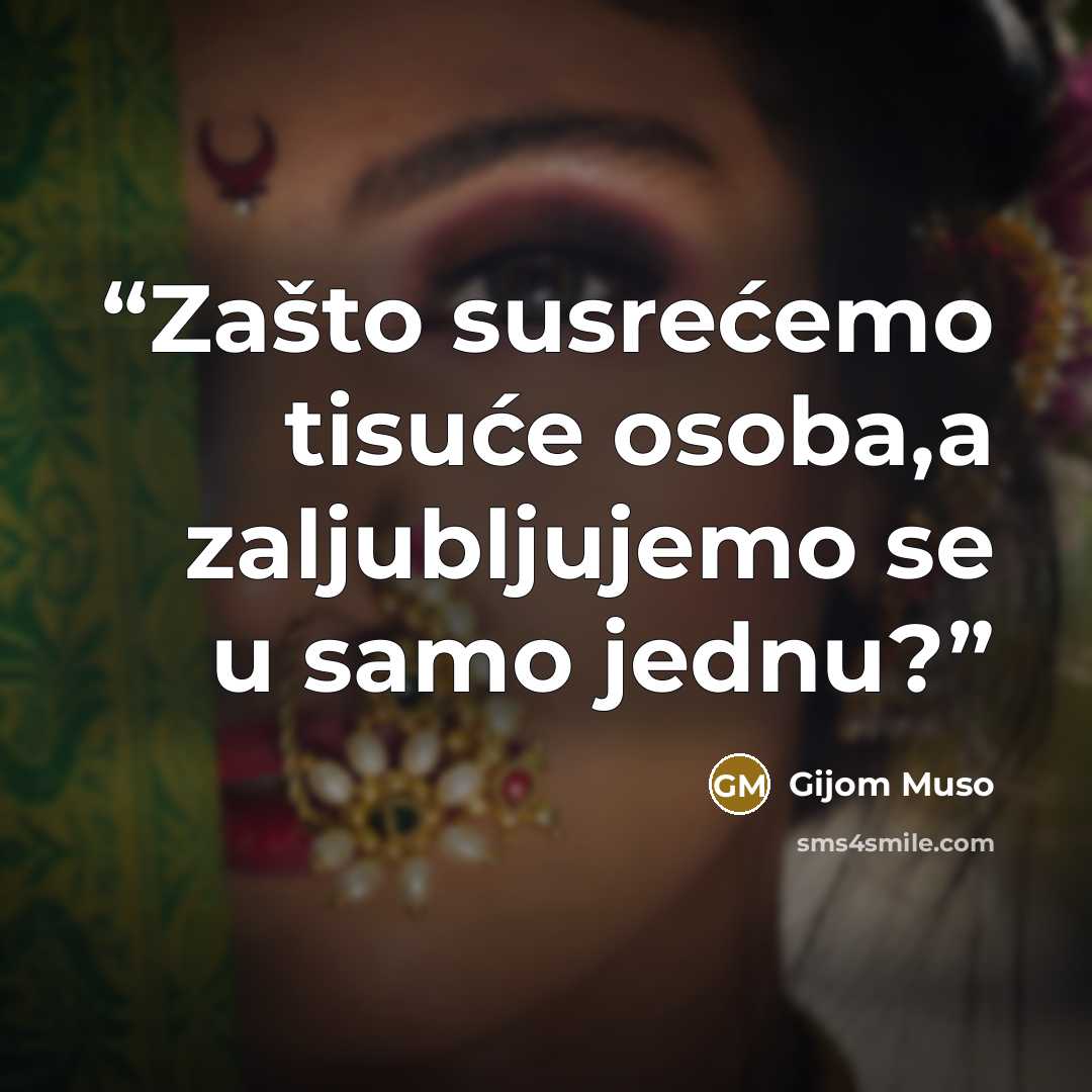 “Zašto susrećemo tisuće osoba,a zaljubljujemo se u samo jednu?” quote by Gijom Muso