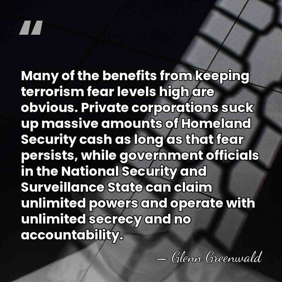 Many of the benefits from keeping terrorism fear levels high are obvious.&hellip; - Glenn Greenwald