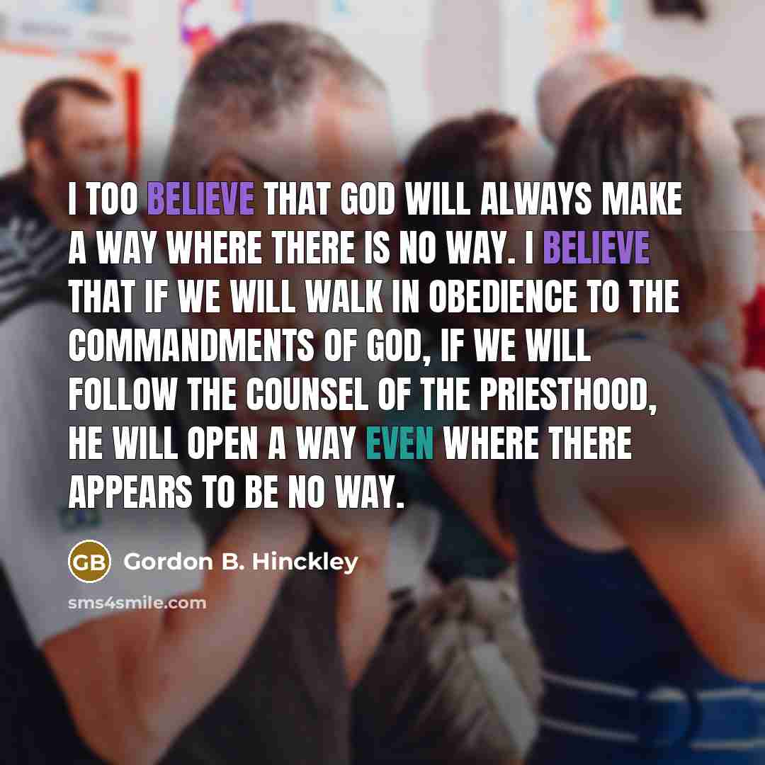 “I too believe that God will always make a way…” quote by Gordon B. Hinckley