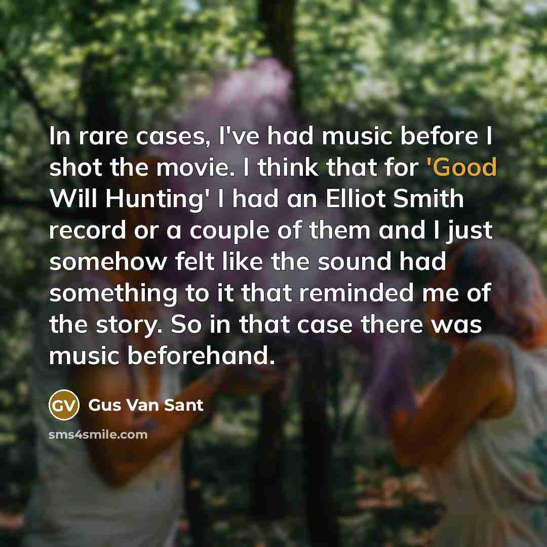 “In rare cases, I've had music before I shot the…” quote by Gus Van Sant