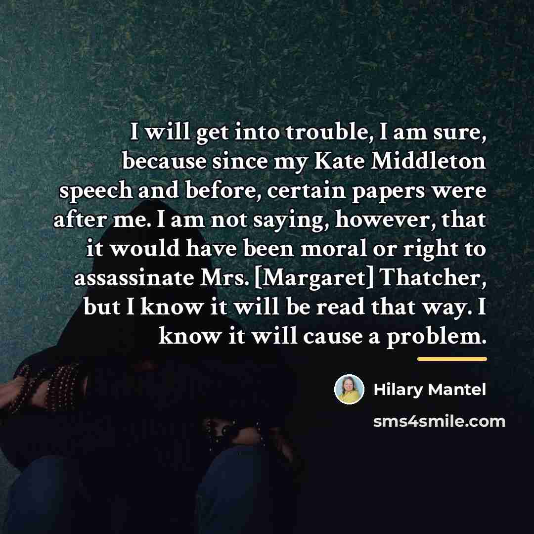 “I will get into trouble, I am sure, because since…” quote by Hilary Mantel