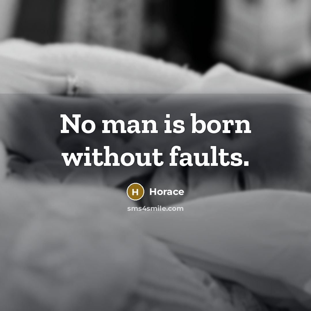 “No man is born without faults.…” quote by Horace