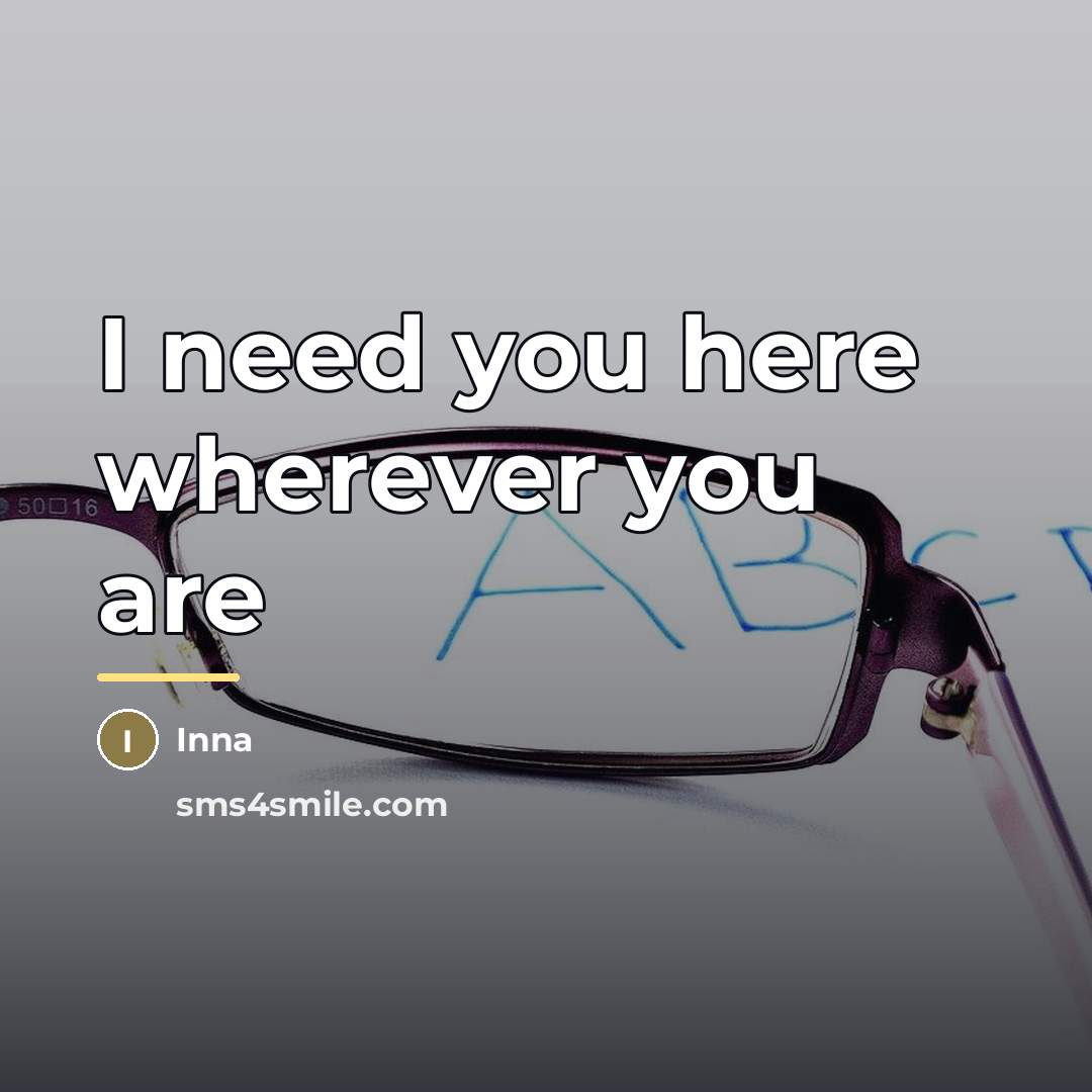 “I need you here wherever you are…” quote by Inna