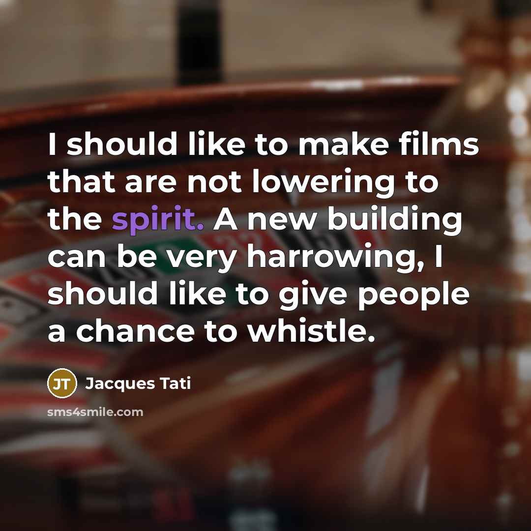 “I should like to make films that are not lowering…” quote by Jacques Tati