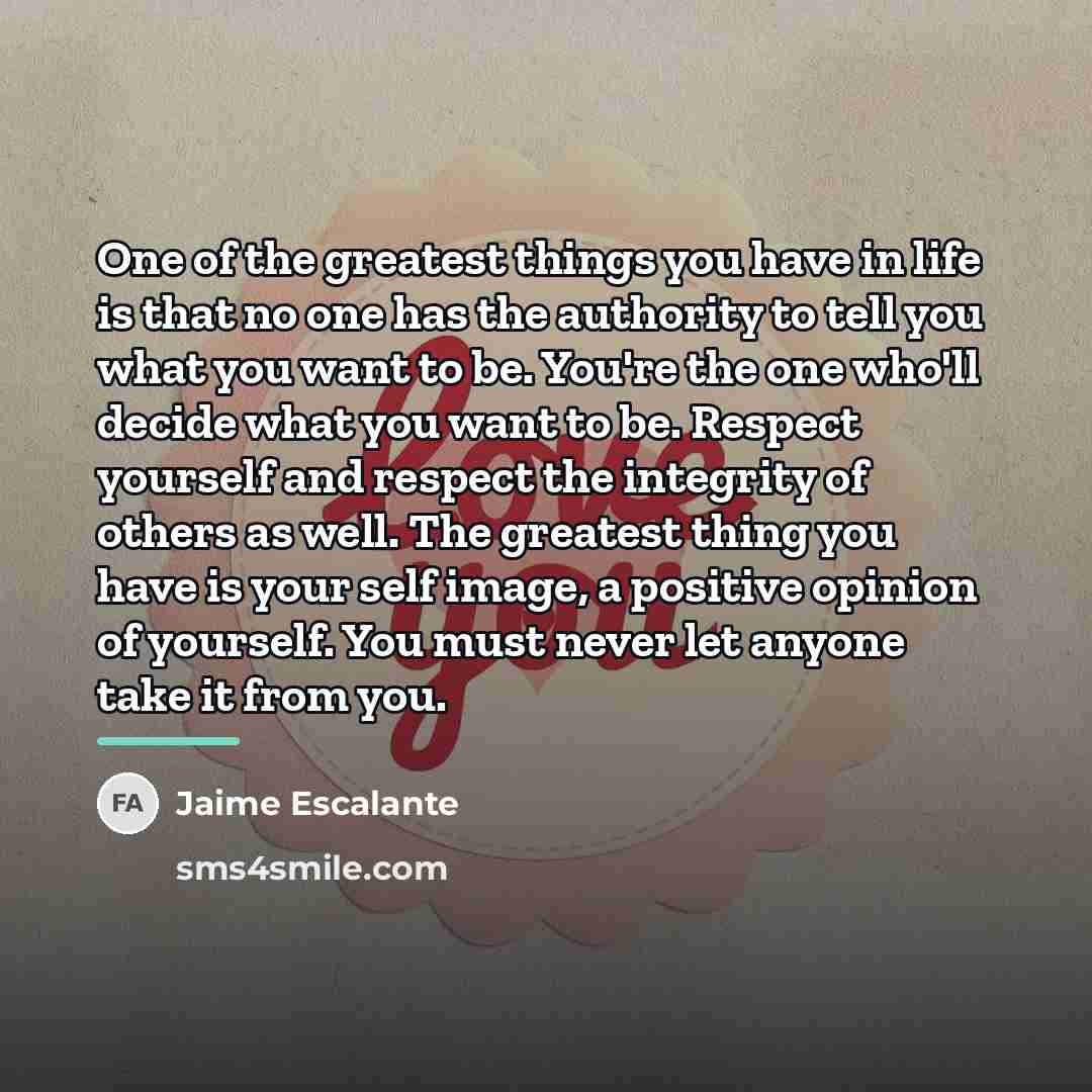 “One of the greatest things you have in life is…” quote by Jaime Escalante