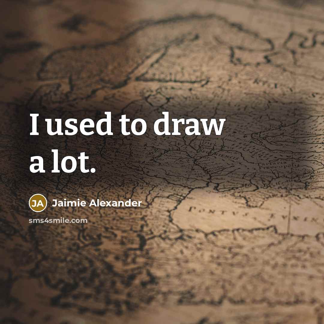 “I used to draw a lot.…” quote by Jaimie Alexander