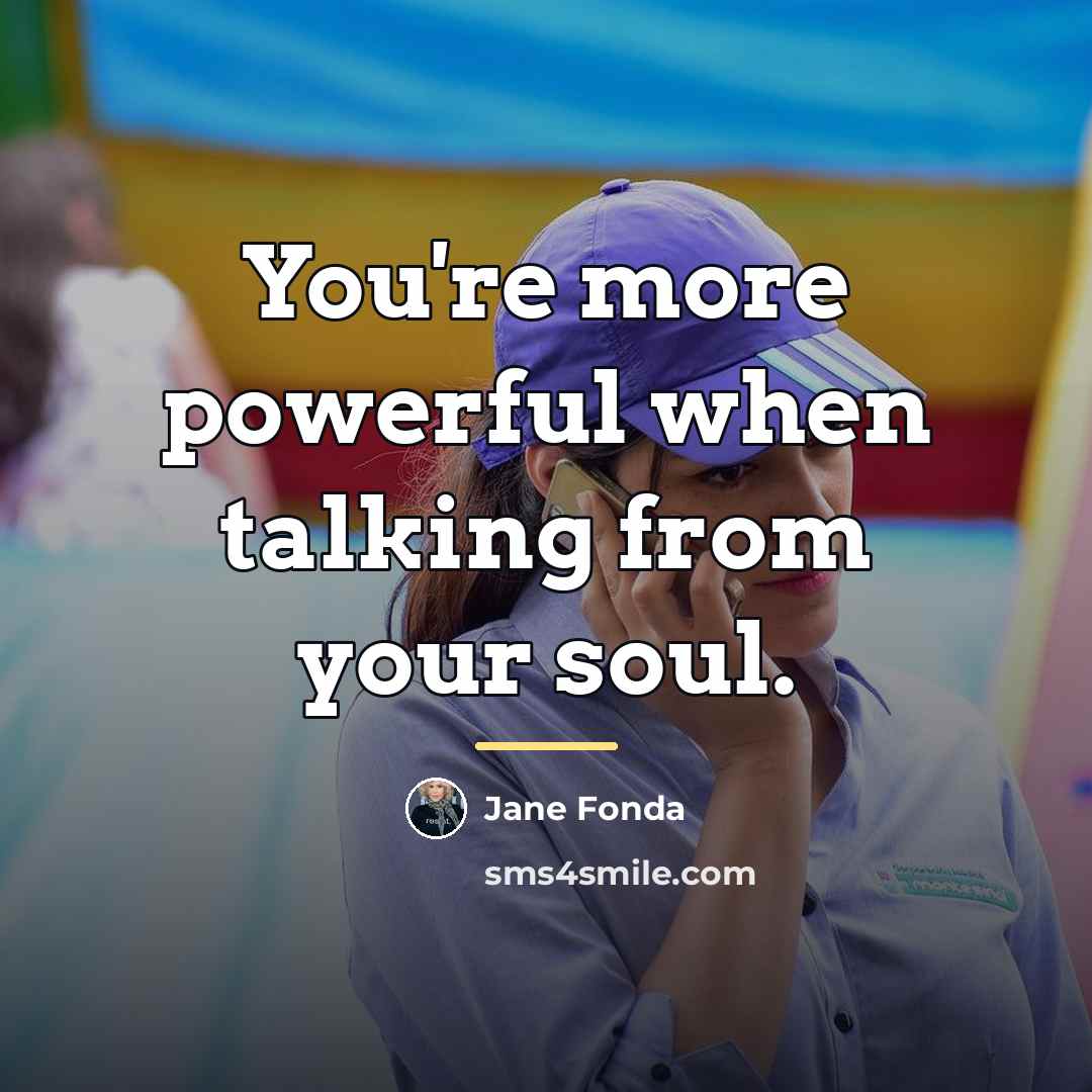 “You're more powerful when talking from your soul.…” quote by Jane Fonda