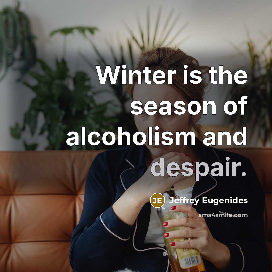 “Winter is the season of alcoholism and despair.…” quote by Jeffrey Eugenides