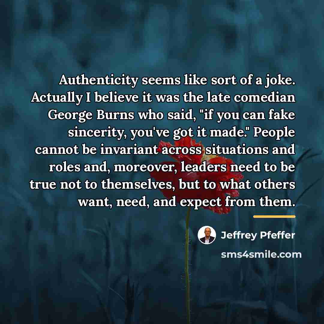 “Authenticity seems like sort of a joke. Actually I believe…” quote by Jeffrey Pfeffer