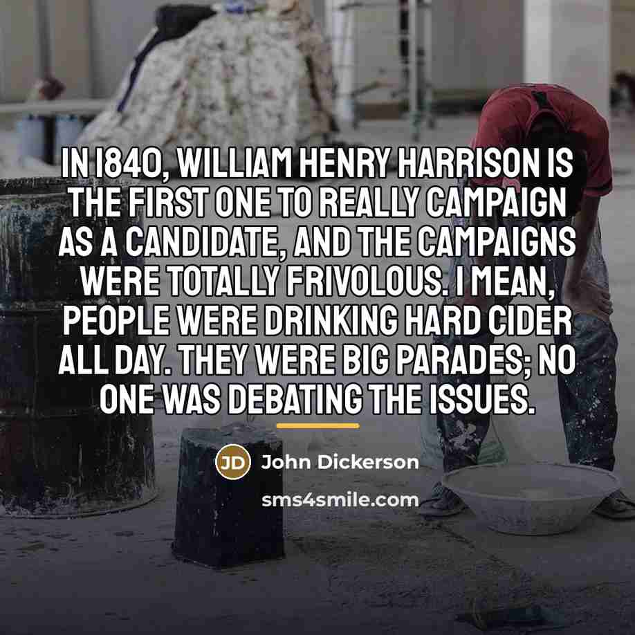 “In 1840, William Henry Harrison is the first one to…” quote by John Dickerson