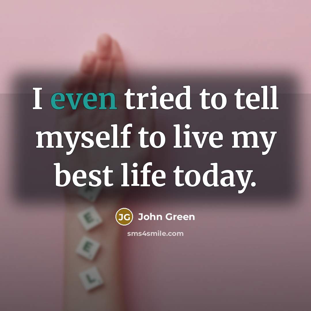 “I even tried to tell myself to live my best…” quote by John Green
