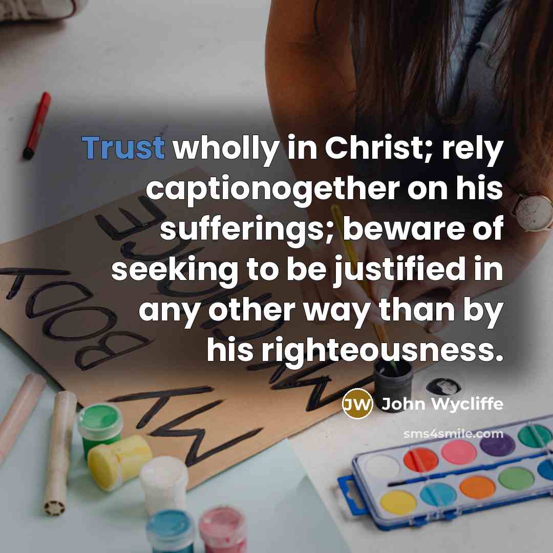 “Trust wholly in Christ; rely captionogether on his sufferings; beware…” quote by John Wycliffe