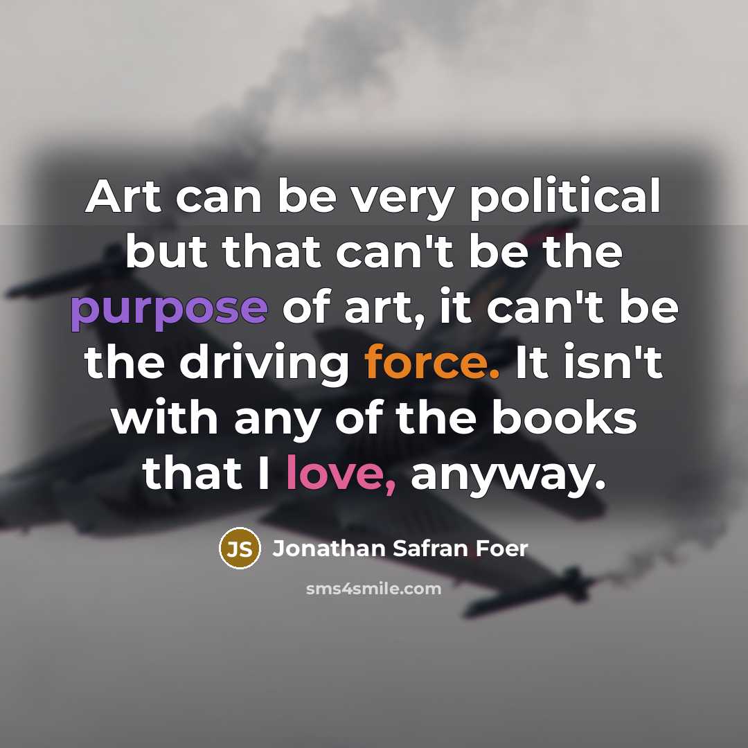 “Art can be very political but that can't be the…” quote by Jonathan Safran Foer