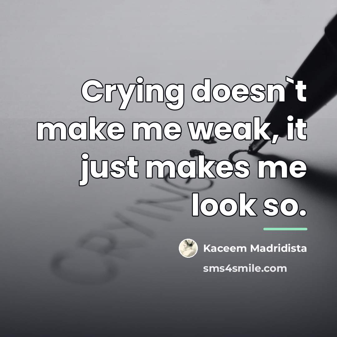 “Crying doesn`t make me weak, it just makes me look…” quote by Kaceem Madridista