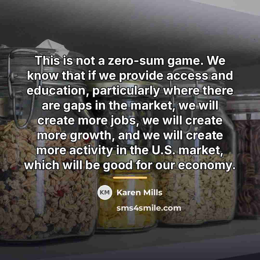 “This is not a zero-sum game. We know that if…” quote by Karen Mills