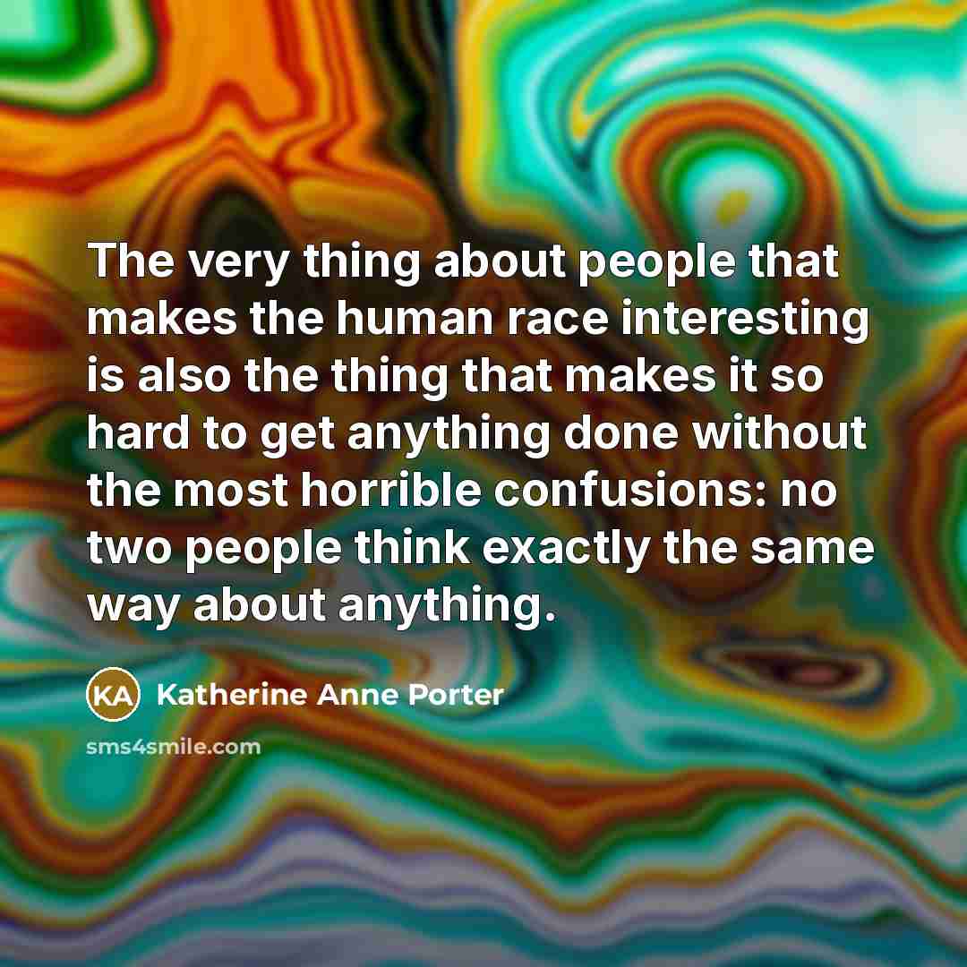 “The very thing about people that makes the human race…” quote by Katherine Anne Porter