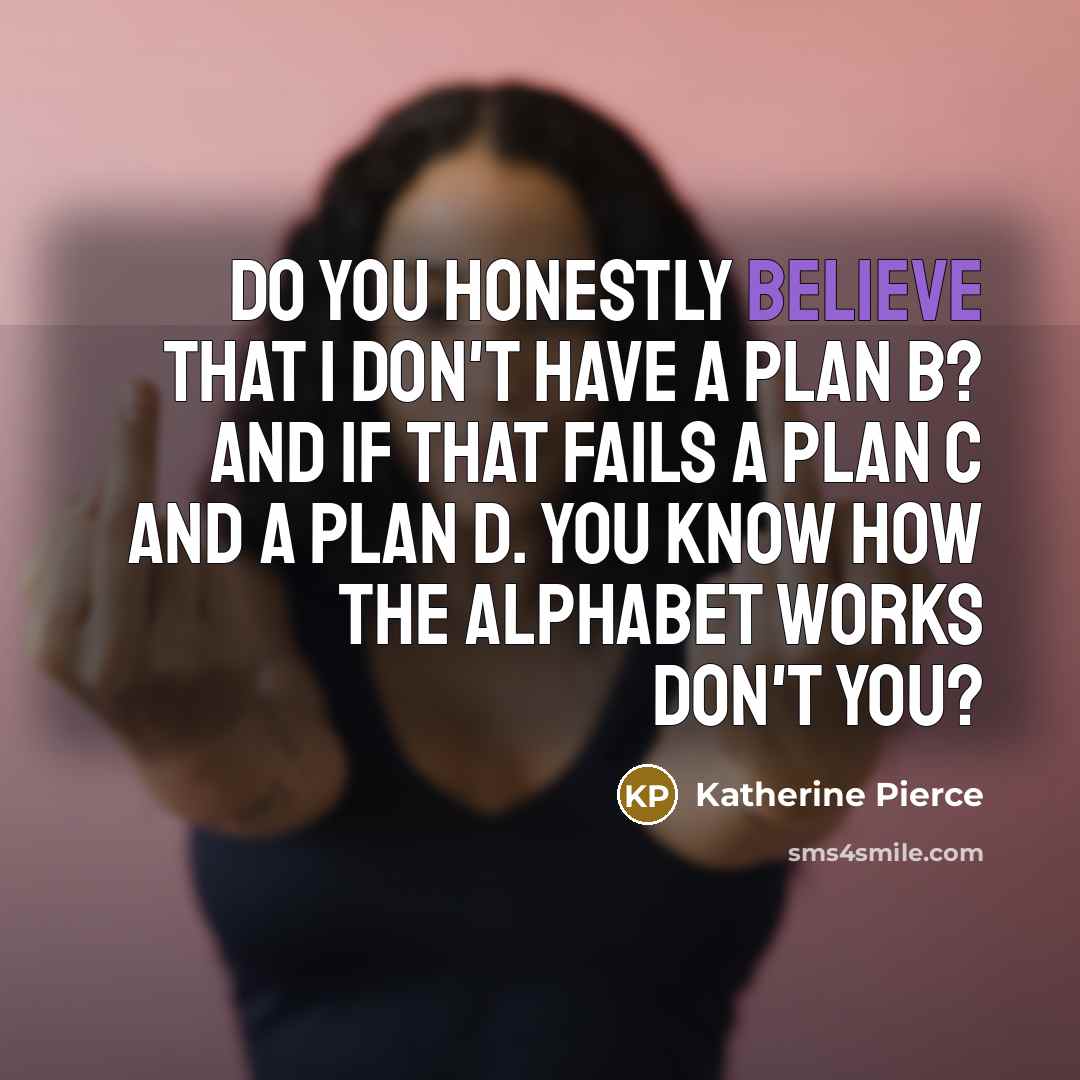 “Do you honestly believe that I don`t have a plan…” quote by Katherine Pierce