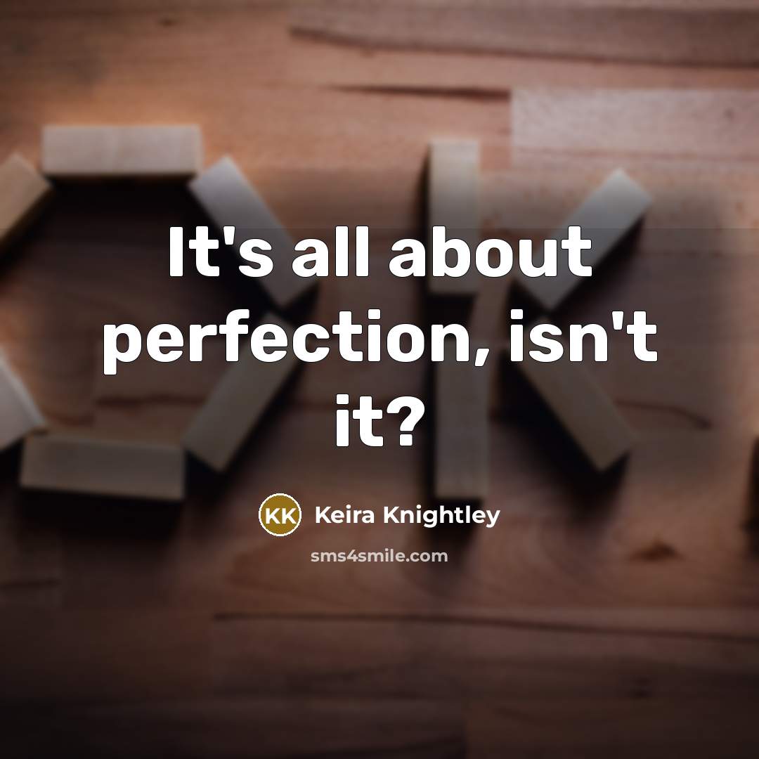 “It's all about perfection, isn't it?…” quote by Keira Knightley