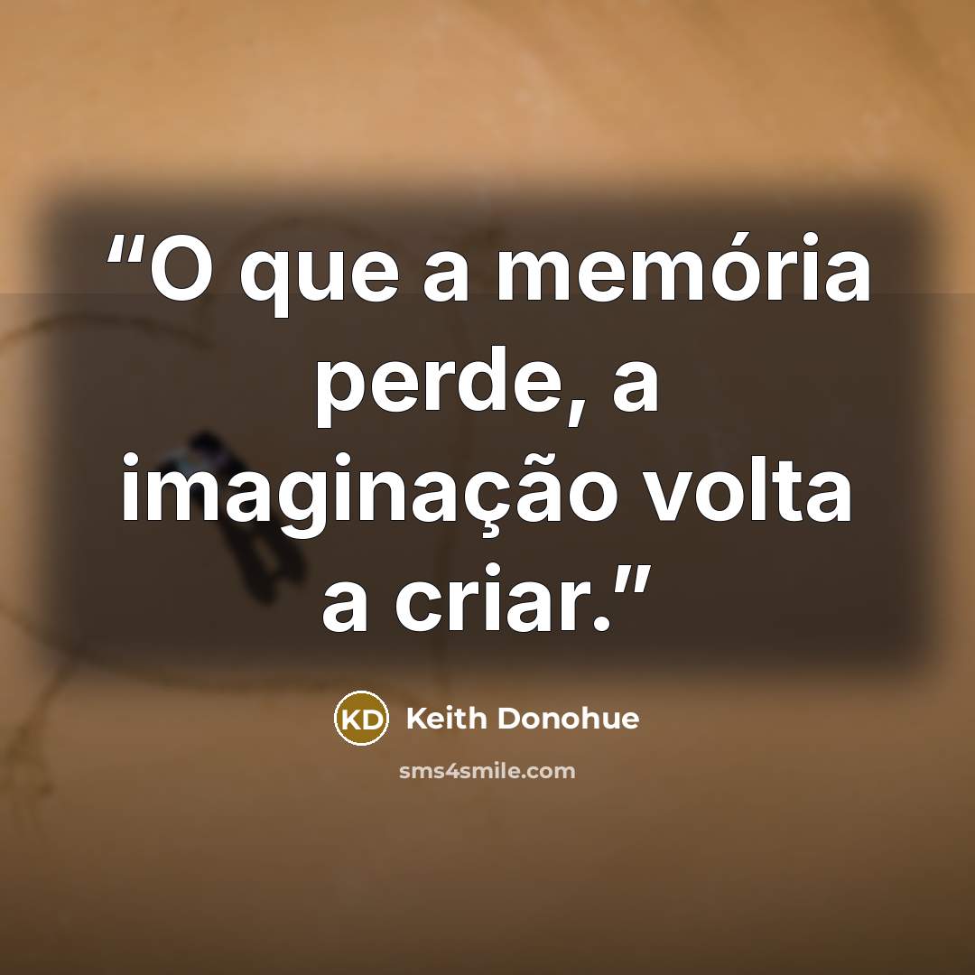 “O que a memória perde, a imaginação volta a criar.” quote by Keith Donohue