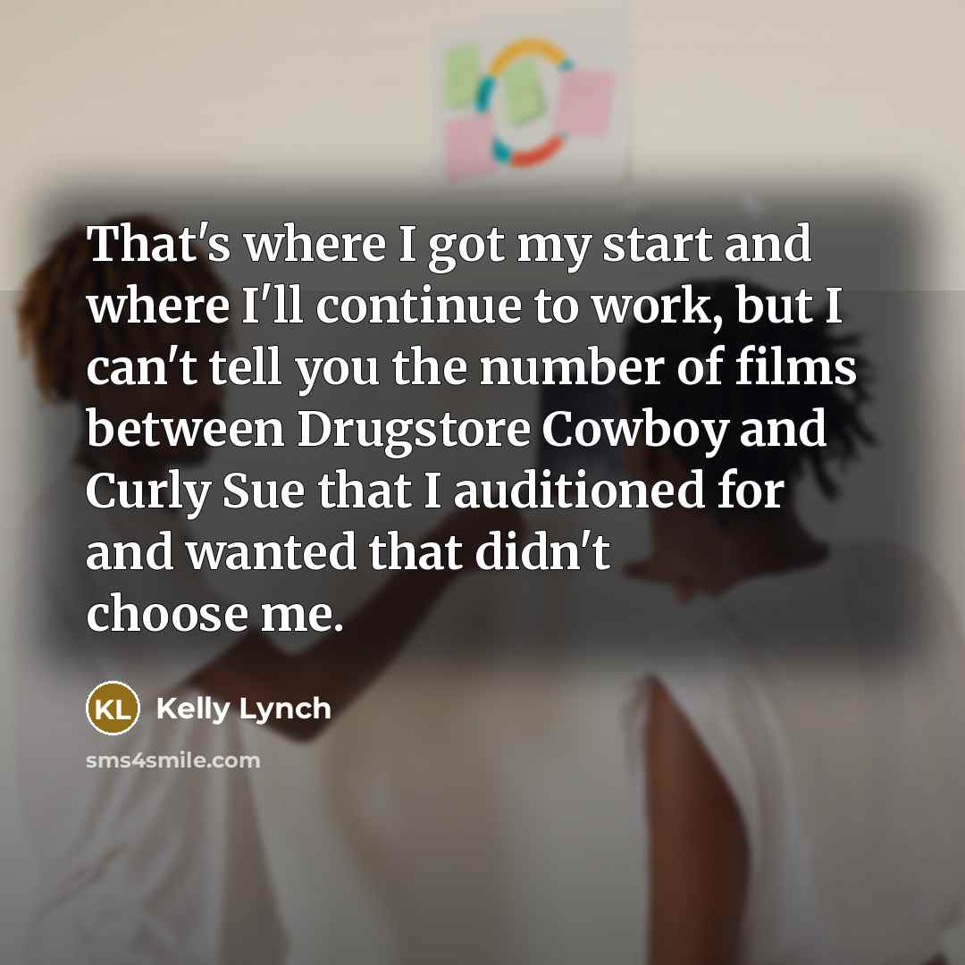 “That's where I got my start and where I'll continue…” quote by Kelly Lynch