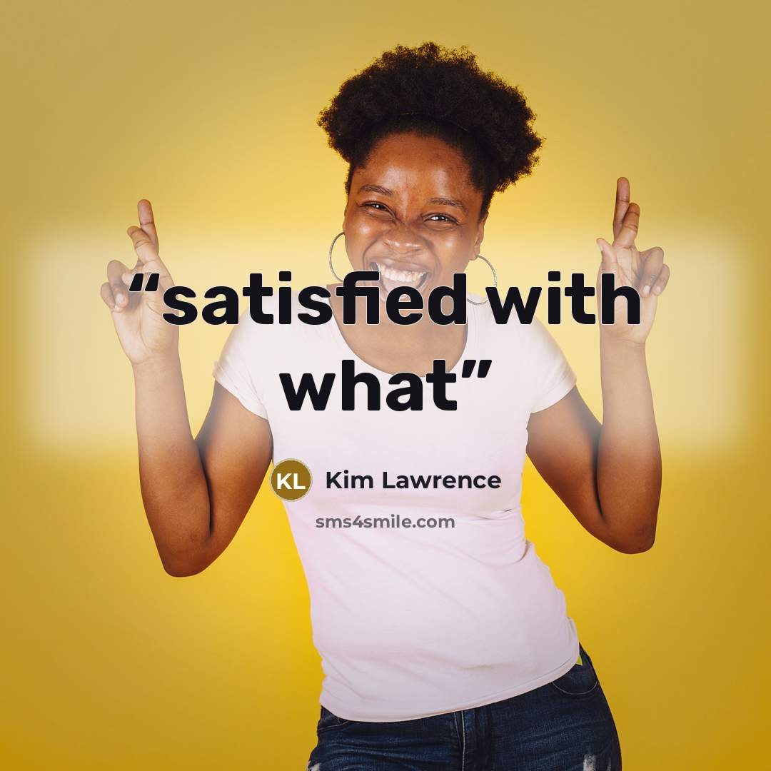 “satisfied with what” quote by Kim Lawrence