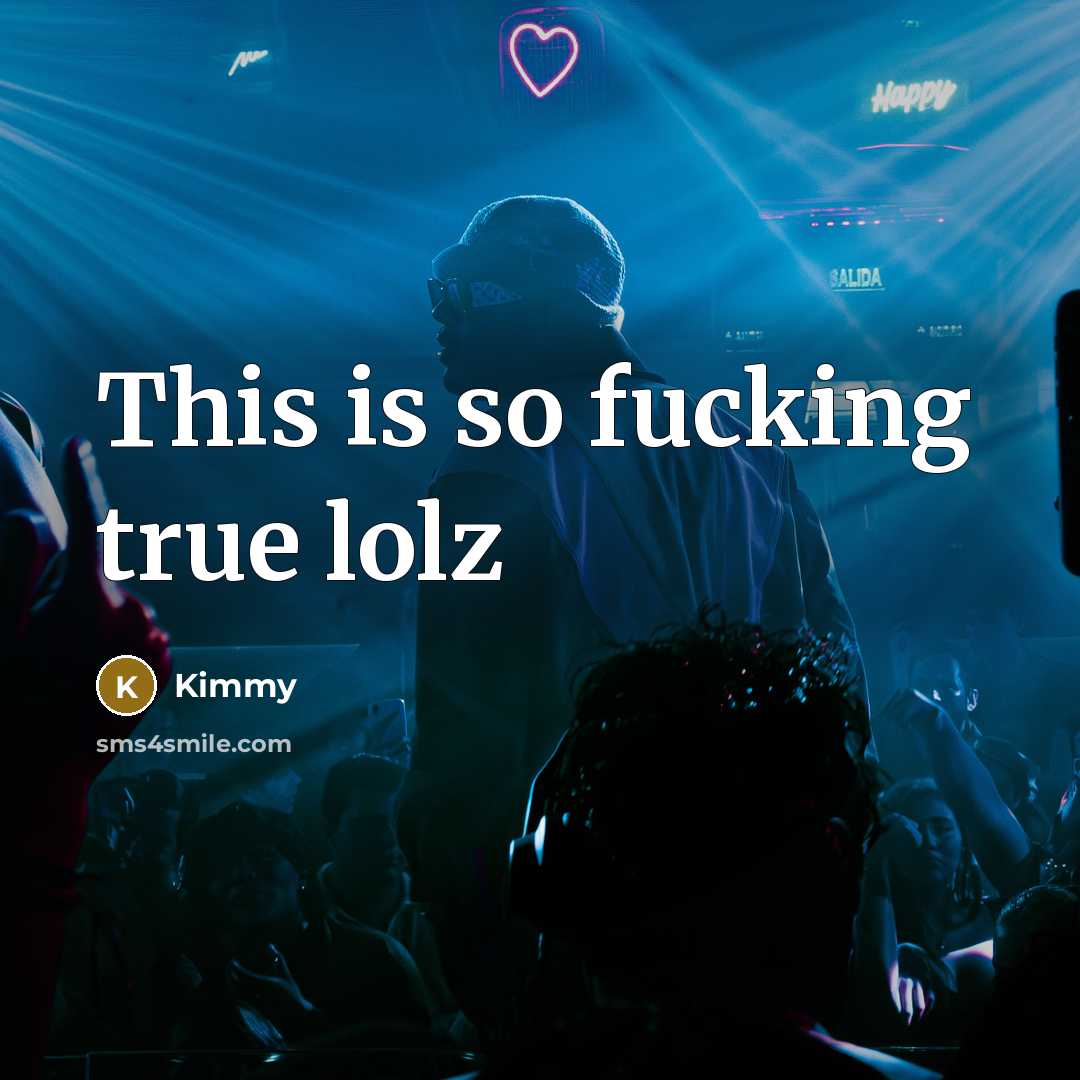 “This is so fucking true lolz…” quote by Kimmy