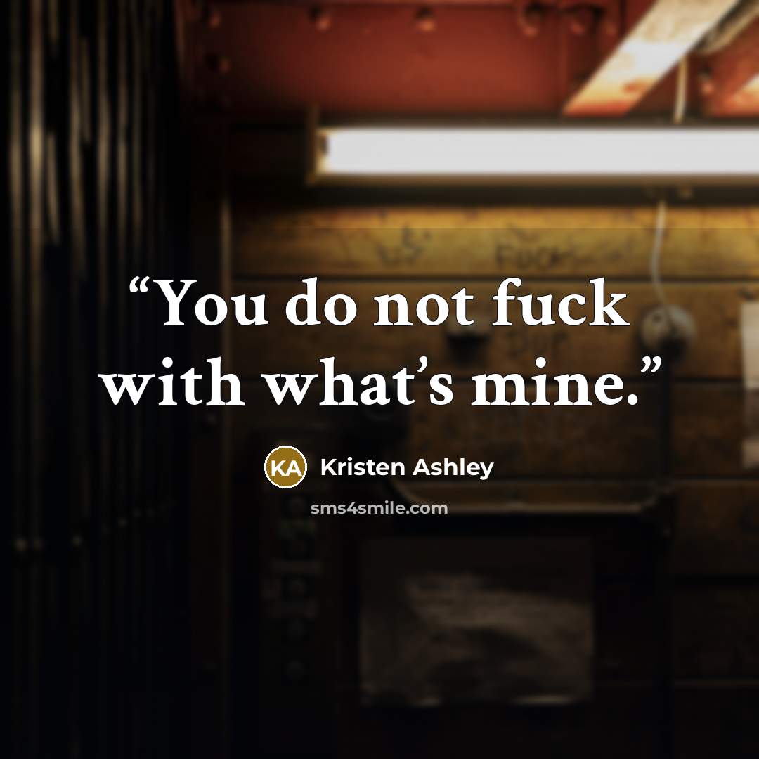 “You do not fuck with what’s mine.” quote by Kristen Ashley