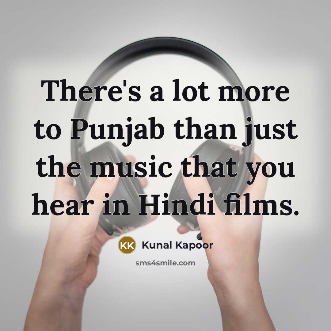 “There's a lot more to Punjab than just the music…” quote by Kunal Kapoor