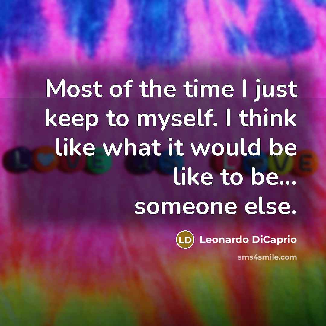 “Most of the time I just keep to myself. I…” quote by Leonardo DiCaprio
