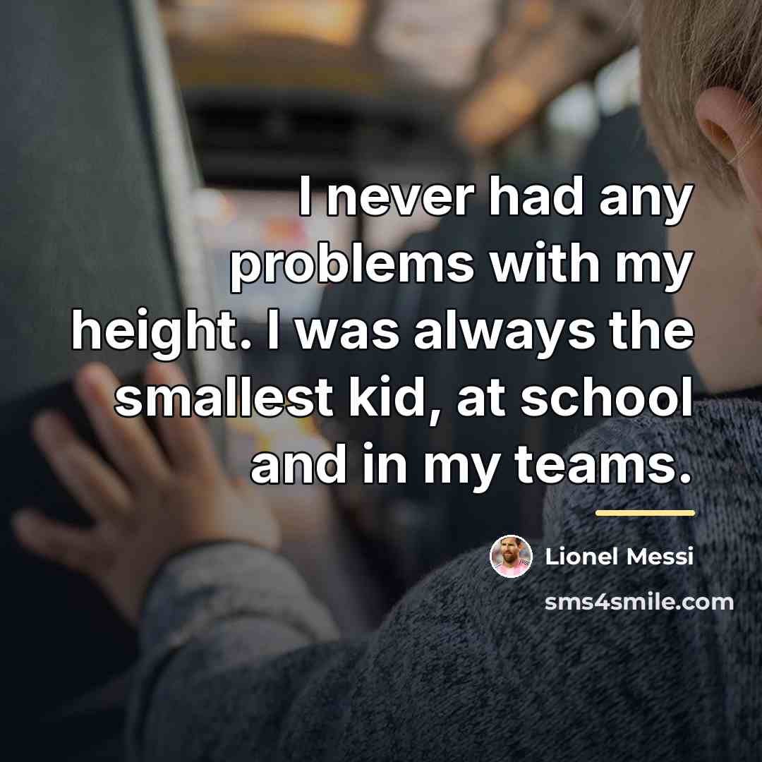 “I never had any problems with my height. I was…” quote by Lionel Messi