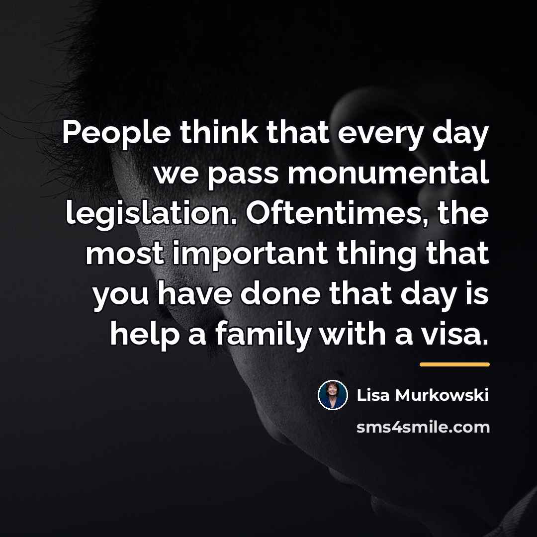 “People think that every day we pass monumental legislation. Oftentimes,…” quote by Lisa Murkowski